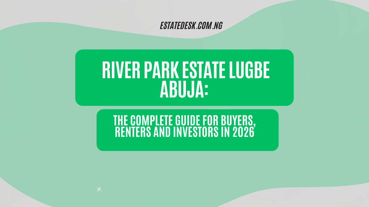 River Park Estate Lugbe Abuja: The Complete Guide for Buyers, Renters and Investors in 2026